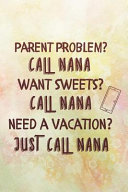 Parent Problem? Call Nana Want Sweets? Call Nana Need A Vacation? Just Call Nana