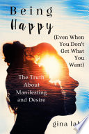 Being Happy  Even When You Don t Get What You Want  Book