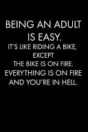 Being an Adult Is Easy  It s Like Riding a Bike  Except the Bike Is on Fire  Everything Is on Fire and You re in Hell 