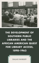 The Development of Southern Public Libraries and the African American Quest for Library Access  1898   1963