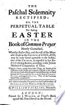 The Paschal Solemnity Rectified: Or, the Perpetual Table for Finding Easter in the Book of Common Prayer Newly Corrected, Etc