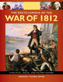 The Encyclopedia Of the War Of 1812  A Political  Social  and Military History  3 volumes 