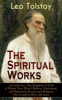 Read Pdf The Spiritual Works of Leo Tolstoy: A Confession, The Kingdom of God is Within You, What I Believe, Christianity and Patriotism, Reason and Religion, The Gospel in Brief and more