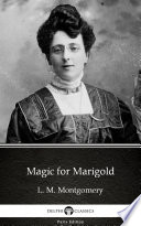 Magic for Marigold by L  M  Montgomery   Delphi Classics  Illustrated 