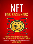 Nft For Beginners: Ultimate Guide For Creating, Buying, Selling, And Trading Non-fungible Tokens (Make Profit With Digital Crypto Art And Collectables)