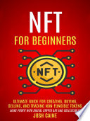 Nft For Beginners  Ultimate Guide For Creating  Buying  Selling  And Trading Non fungible Tokens  Make Profit With Digital Crypto Art And Collectables  Book