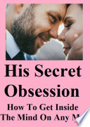 His Secret Obsession   How To Get Inside The Mind Of Any Men