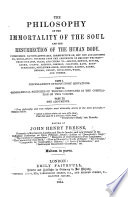 The Philosophy of the Immortality of the Soul and the Resurrection of the Human Body  Considered Rationalistically  Irrespective Of  But Not Antagonistic To  Revelation     Edited by J  H  F 