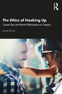 The ethics of hooking up : casual sex and moral philosophy on campus /