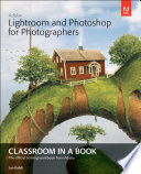 Adobe Lightroom and Photoshop for Photographers Classroom in a Book Book