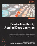 Production-Ready Applied Deep Learning : Learn How to Construct and Deploy Complex Models in Pytorch and TensorFlow Deep Learning Frameworks