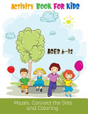 Activity Book For Kids Ages 6 12 Mazes  Connect The Dots And Coloring Book PDF