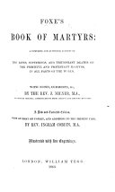 An universal history of Christian martyrdom, being a complete and authentic account of the lives, sufferings, and triumphant deaths of the primitive as well as Protestant martyrs ... Together with a summary of the doctrines, prejudices, blasphemies, and superstitions of the modern Church of Rome. Originally composed by the Rev. John Fox, M.A. with notes, commentaries, and illustrations by the Rev. J. Milner ... A new edition, greatly improved and corrected