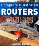 Taunton s Complete Illustrated Guide to Routers