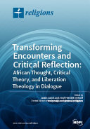 Transforming Encounters and Critical Reflection: African Thought, Critical Theory, and Liberation Theology in Dialogue