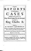 The Reports of Divers Special Cases Adjudged in the Courts of Kings Bench, Common Pleas&Exchequer, in the Reign of King Charles II., Etc