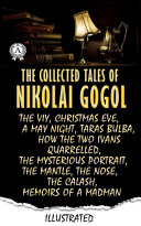 The Collected Tales of Nikolai Gogol (illustrated): Weird Stories of demons, witches, and vampires, cossaks and crazy clerks - The Viy, Christmas Eve, A May Night, Taras Bulba, The Cloak, The Nose, The Carriage, Memoirs of a Madman