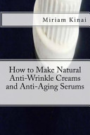 How to Make Natural Anti-Wrinkle Creams and Anti-Aging Serums