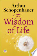 The Wisdom of Life PDF Book By Arthur Schopenhauer,General Press