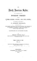 The North American Sylva, Or, A Description of the Forest Trees of the United States, Canada, and Nova Scotia, Considered Particularly with Respect to Their Use in the Arts and Their Introduction Into Commerce
