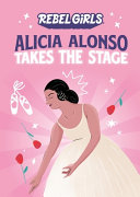 Rebel Girls Presents  Alicia Alonso Takes the Stage