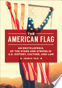 The American Flag An Encyclopedia Of The Stars And Stripes In U S History Culture And Law