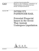 Intercity passenger rail potential financial issues in the event that Amtrak undergoes liquidation : report to the Chairman, Committee on Transportation and Infrastructure, House of Representatives.