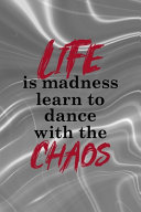 Life Is Madness Learn To Dance With The Chaos