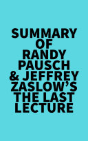 Summary of Randy Pausch   Jeffrey Zaslow s The Last Lecture