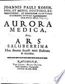Aurora medica, sive ars saluberrima hoc fluente seculo mire illustrata et elucidata