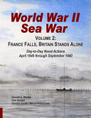 WORLD WAR II SEA WAR: FRANCE FALLS, BRITAIN STANDS ALONE: Day-to-Day Naval Actions from April 1940 through September 1940