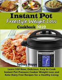 Instant Pot Freestyle Weight Loss Cookbook 2019: Learn 550 New, Delicious, Easy to Cook Instant Pot Pressure Cooker Weight Loss and Keto Dairy Free Re