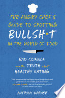 The Angry Chef s Guide to Spotting Bullsh t in the World of Food