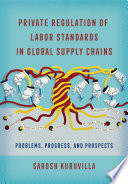 Private regulation of labor standards in global supply chains : problems, progress, and prospects /