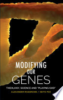 Modifying our genes : theology, science and "playing God" /