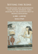 Setting the Scene: The Deceased and Regenerative Cult within Offering Table Imagery of the Egyptian Old to Middle Kingdoms (C.2686 – C.1650 BC) [Pdf/ePub] eBook