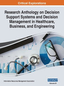 Research Anthology on Decision Support Systems and Decision Management in Healthcare, Business, and Engineering, VOL 3