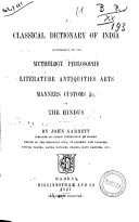 A Classical Dictionary of India Illustrative of the Mythology Philosophy Literature Antiquities Arts Manners Customs & C. of the Hindus by John Garrett