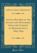 Annual Records of the Ancient and Honorable Artillery Company of Massachusetts, 1892-1899 (Classic Reprint)