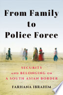 From family to police force : security and belonging on a South Asian border /