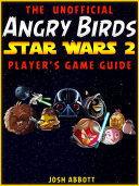 The Unofficial Angry Birds Star Wars 2 Player’s Game Guide