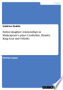 Father daughter relationships in Shakespeare s plays Cymbeline  Hamlet  King Lear and Othello