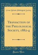 Transaction of the Philological Society  1882 4  Classic Reprint 