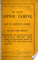 How to get plenty of Cotton  good and cheap  The second cotton famine  and how to prevent a third  by the Oldest School Inspector  J  Bentley   etc