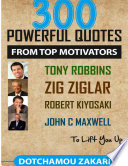 300 Powerful Quotes from Top Motivators Tony Robbins Zig Ziglar Robert Kiyosaki John C  Maxwell     to Lift You Up  Book