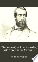 The Ansayrii  and the Assassins  with travels in the Further east  in 1850 51