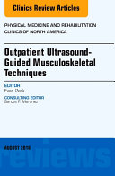 Outpatient Ultrasound Guided Musculoskeletal Techniques  An Issue of Physical Medicine and Rehabilitation Clinics of North America  E Book