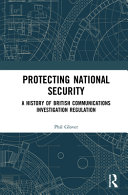 Protecting national security : a history of British communications investigation regulation /