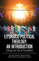 Liturgico-Political Theology: an Introduction (Liturgy and Life as Foundation)