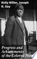 Progress and Achievements of the Colored People PDF Book By Kelly Miller,Joseph R. Gay
